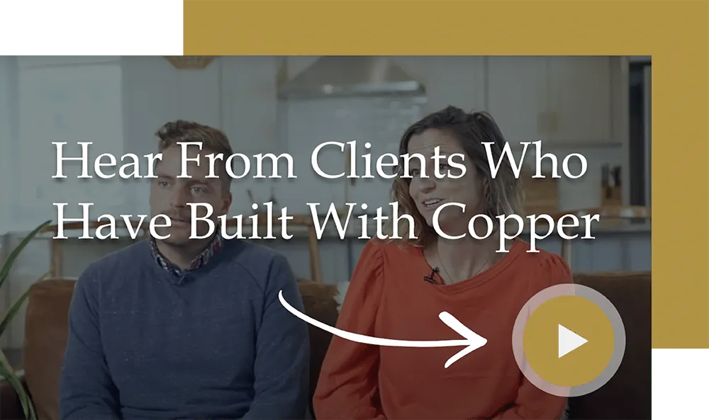 Video: hear from clients who have built with Copper Builders
